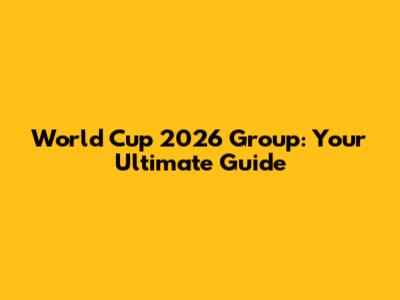 World Cup 2026 Group: Your Ultimate Guide
