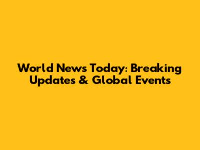 World News Today: Breaking Updates & Global Events