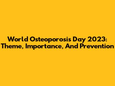 World Osteoporosis Day 2023: Theme, Importance, And Prevention