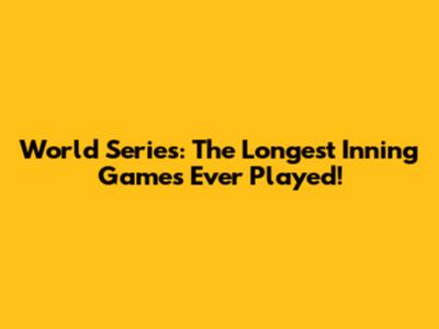 World Series: The Longest Inning Games Ever Played!