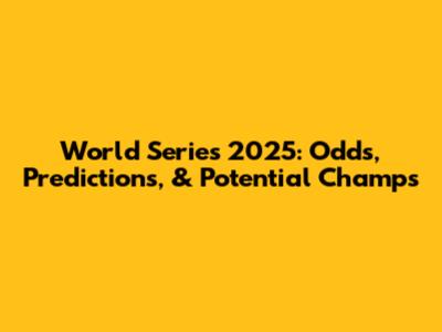 World Series 2025: Odds, Predictions, & Potential Champs