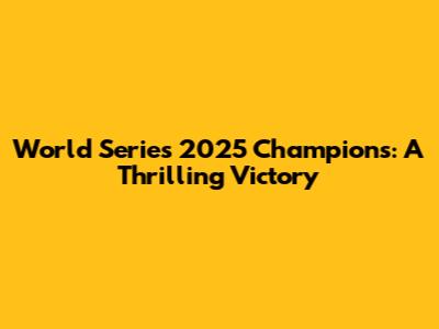 World Series 2025 Champions: A Thrilling Victory