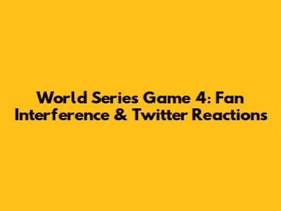 World Series Game 4: Fan Interference & Twitter Reactions