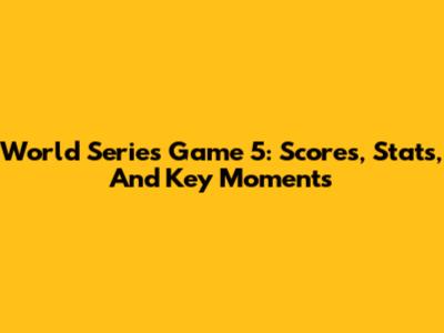 World Series Game 5: Scores, Stats, And Key Moments