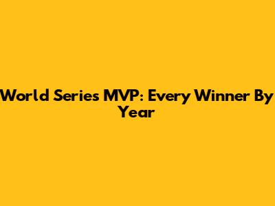 World Series MVP: Every Winner By Year