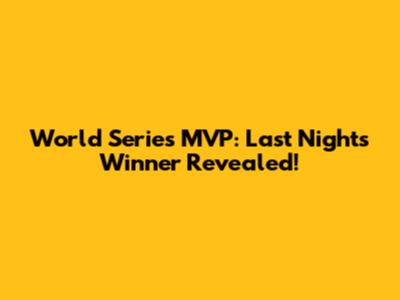 World Series MVP: Last Night's Winner Revealed!