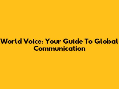 World Voice: Your Guide To Global Communication