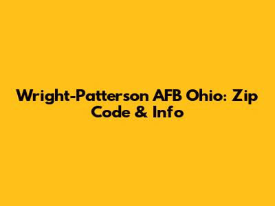 Wright-Patterson AFB Ohio: Zip Code & Info