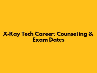 X-Ray Tech Career: Counseling & Exam Dates