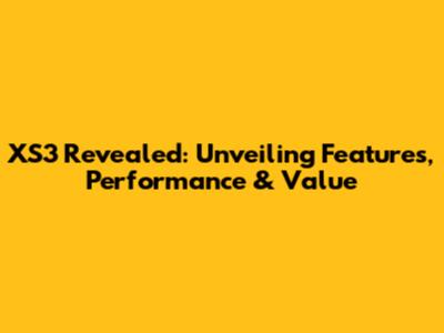 XS3 Revealed: Unveiling Features, Performance & Value