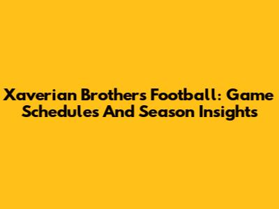 Xaverian Brothers Football: Game Schedules And Season Insights