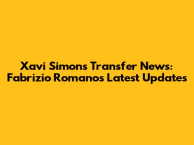 Xavi Simons Transfer News: Fabrizio Romano's Latest Updates