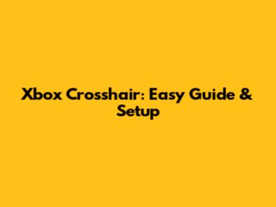 Xbox Crosshair: Easy Guide & Setup