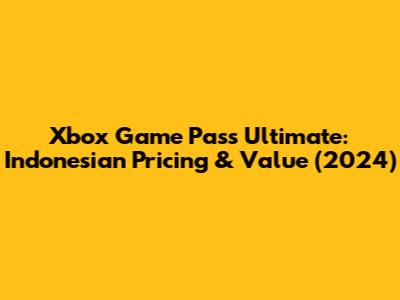 Xbox Game Pass Ultimate: Indonesian Pricing & Value (2024)