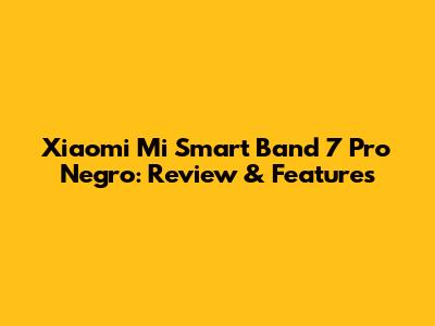 Xiaomi Mi Smart Band 7 Pro Negro: Review & Features