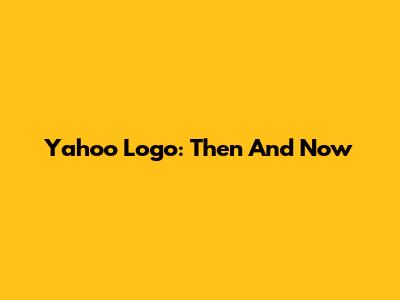 Yahoo Logo: Then And Now