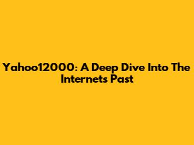 Yahoo12000: A Deep Dive Into The Internet's Past