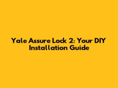 Yale Assure Lock 2: Your DIY Installation Guide
