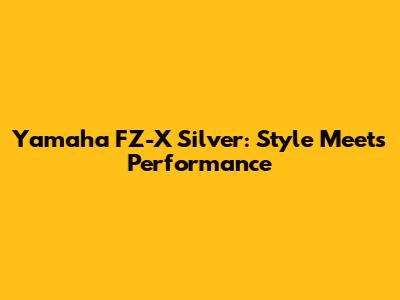 Yamaha FZ-X Silver: Style Meets Performance