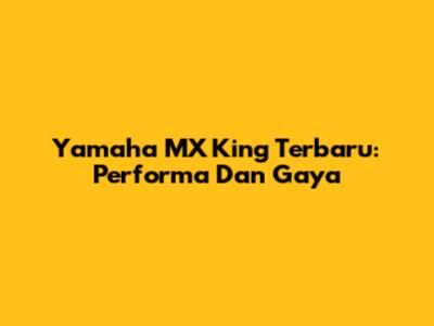 Yamaha MX King Terbaru: Performa Dan Gaya