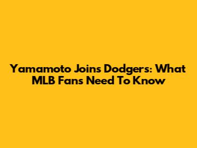 Yamamoto Joins Dodgers: What MLB Fans Need To Know