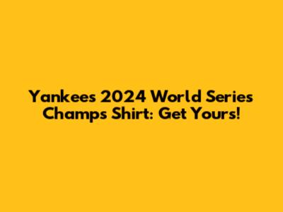 Yankees 2024 World Series Champs Shirt: Get Yours!