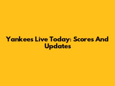 Yankees Live Today: Scores And Updates
