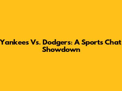 Yankees Vs. Dodgers: A Sports Chat Showdown