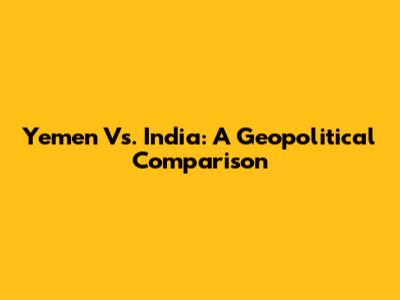 Yemen Vs. India: A Geopolitical Comparison