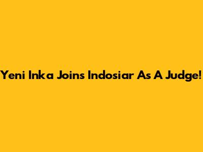 Yeni Inka Joins Indosiar As A Judge!