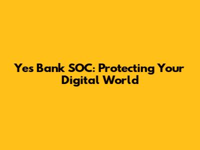 Yes Bank SOC: Protecting Your Digital World