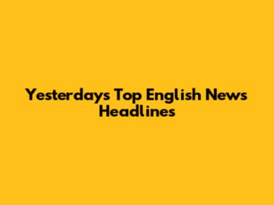 Yesterday's Top English News Headlines