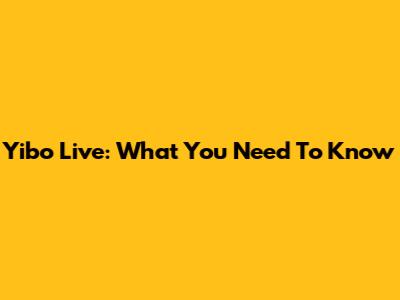 Yibo Live: What You Need To Know