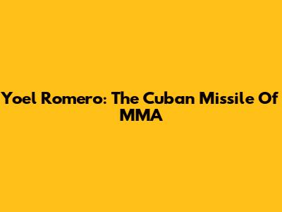 Yoel Romero: The Cuban Missile Of MMA