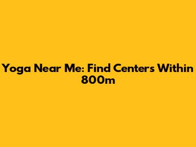 Yoga Near Me: Find Centers Within 800m