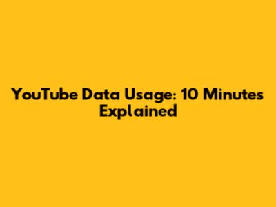 YouTube Data Usage: 10 Minutes Explained