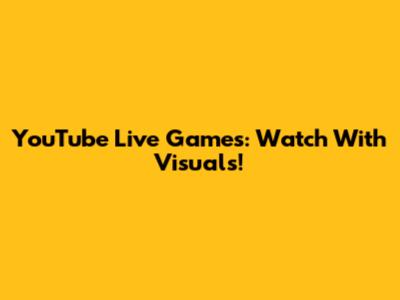 YouTube Live Games: Watch With Visuals!