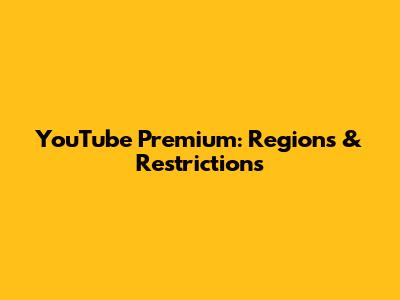 YouTube Premium: Regions & Restrictions