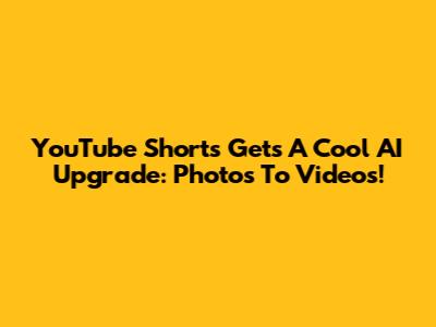 YouTube Shorts Gets A Cool AI Upgrade: Photos To Videos!