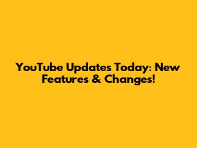 YouTube Updates Today: New Features & Changes!