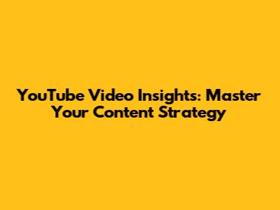 YouTube Video Insights: Master Your Content Strategy