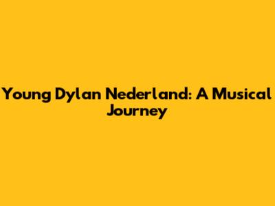 Young Dylan Nederland: A Musical Journey