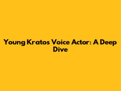 Young Kratos Voice Actor: A Deep Dive