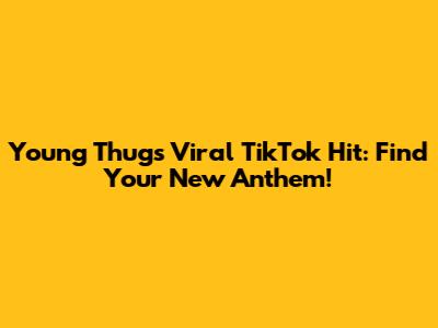 Young Thug's Viral TikTok Hit: Find Your New Anthem!
