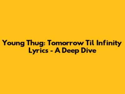 Young Thug: Tomorrow Til Infinity Lyrics - A Deep Dive
