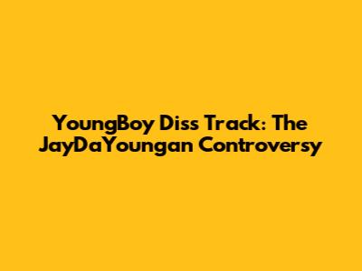 YoungBoy Diss Track: The JayDaYoungan Controversy