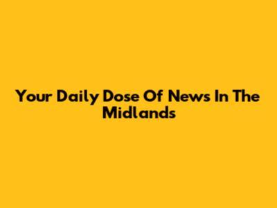 Your Daily Dose Of News In The Midlands