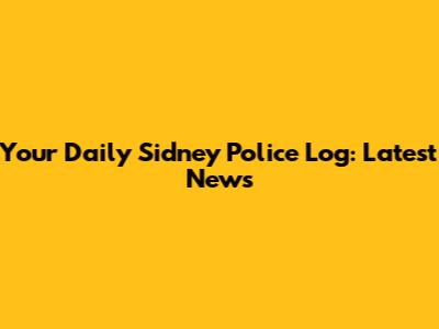 Your Daily Sidney Police Log: Latest News