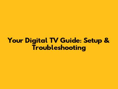 Your Digital TV Guide: Setup & Troubleshooting