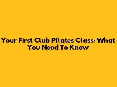 Your First Club Pilates Class: What You Need To Know